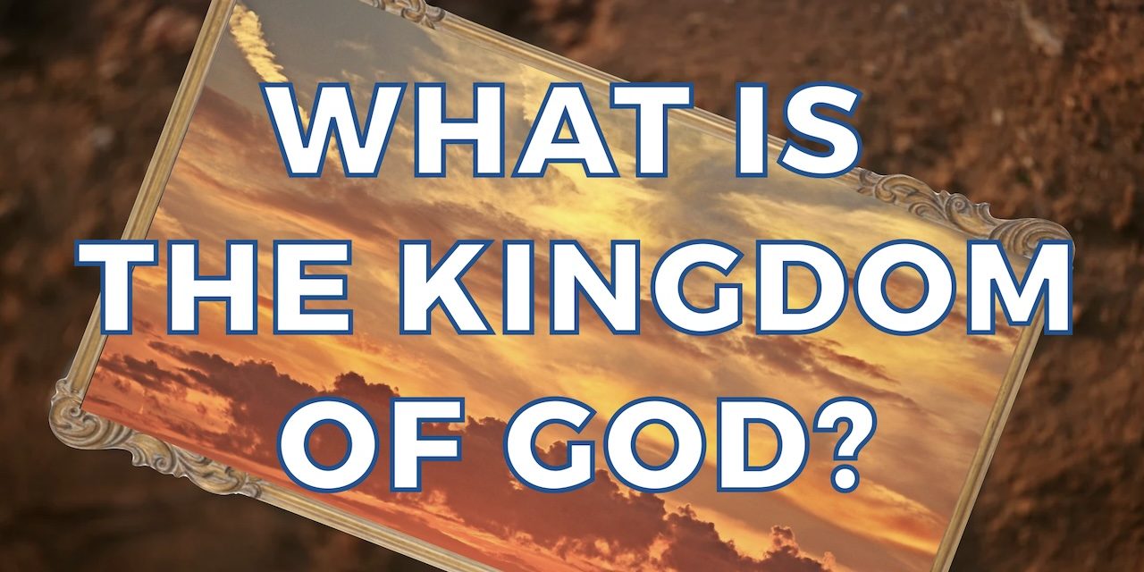 WHAT IS THE KINGDOM OF GOD?